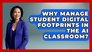 Why Manage Student Digital Footprints In The AI Classroom? - Safe AI for The Classroom