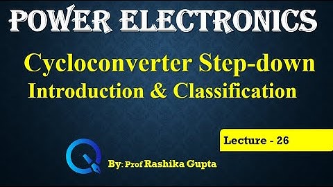 Lecture 26  Cycloconverter Step Down ( Bridge Type ) Introduction and Classification