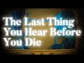 The Last Thing You Hear Before You Die: Everywhere at the End of Time
