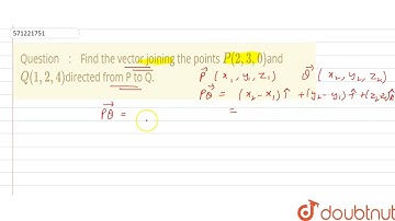 Find the vector joining the points P(2, 3, 0)and Q( 1,2,4)directedfrom P to Q. | CLASS 12 | VECT...