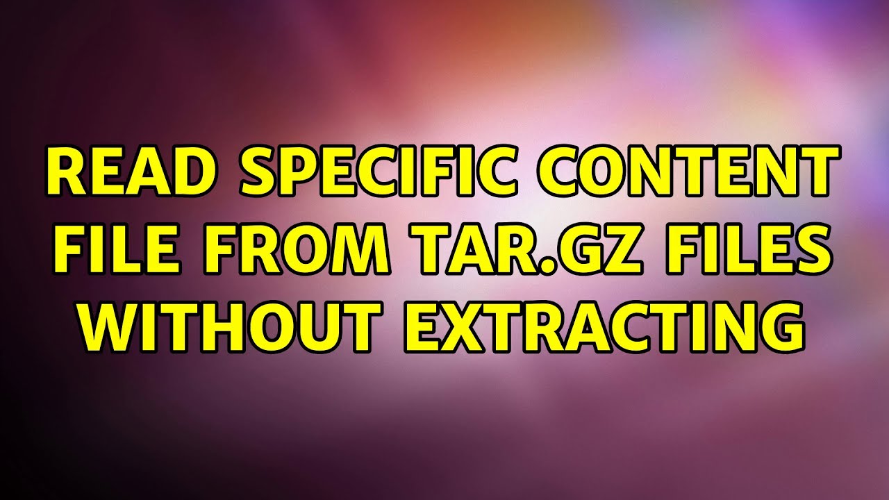 Ubuntu Read Specific Content File From Tar gz Files Without Extracting ubuntu-read-specific-content-file-from-tar-gz-files-without-extracting