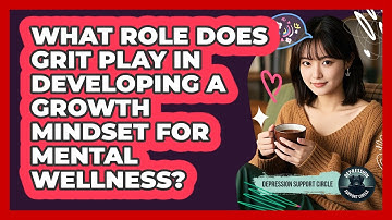 What Role Does Grit Play In Developing A Growth Mindset For Mental Wellness?