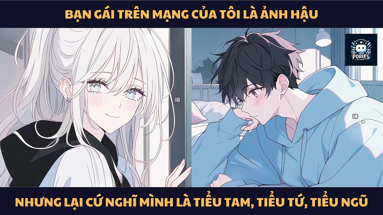 [FULL] BẠN GÁI TRÊN MẠNG CỦA TÔI LÀ ẢNH HẬU, NHƯNG LẠI CỨ NGHĨ MÌNH LÀ TIỂU TAM, TIỂU TỨ, TIỂU NGŨ