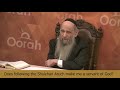 Does keeping to the shulchan aruch make me a servant of god ask the rabbi with rabbi mintz