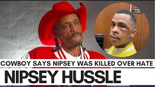 &#39;Cowboy&#39; Reveals Why Nipsey Hussle Was Killed: Agrees With Lil Boosie