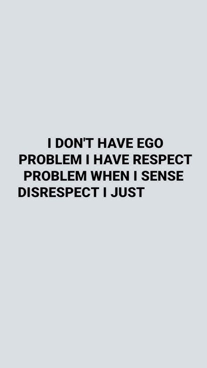 i-don-t-have-ego-problem-i-have-respect-problem-when-i-sense-disrespect