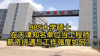 985大学硕士在天津知名单位当工程师，薪资待遇与工作强度如何？| 天津工程师收入与工作强度 | The annual salary of an engineer in  Tianjin