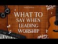 WHAT TO SAY WHEN LEADING PRAISE AND WORSHIP—7 TIPS TO GET BETTER AT USING WORDS