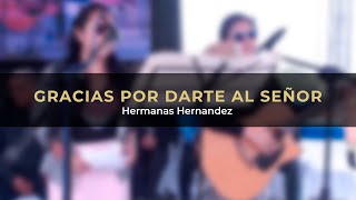 Video thumbnail of "Gracias Por Darte Al Señor - Hermanas Hernández"