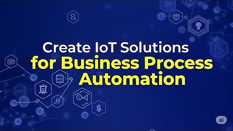 How to Create IoT Solutions for Business Process A