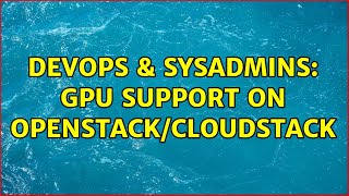 Famous DevOps & SysAdmins: GPU support on OpenStack/CloudStack (3 Solutions!!) Profile