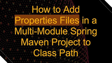 How to Add Properties Files in a Multi-Module Spring Maven Project to Class Path