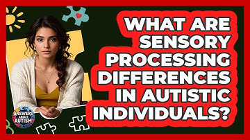 What Are Sensory Processing Differences In Autistic Individuals? - Answers About Autism