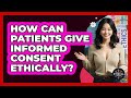 How Can Patients Give Informed Consent Ethically? - The Ethical Compass