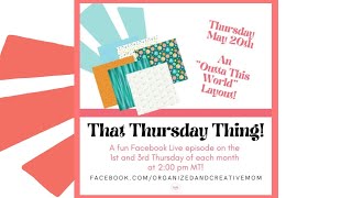 &quot;That Thursday Thing!&quot; Episode #9 - May 20th - &quot;Picture Perfect&quot; Layout with CM&#39;s Outta This World!