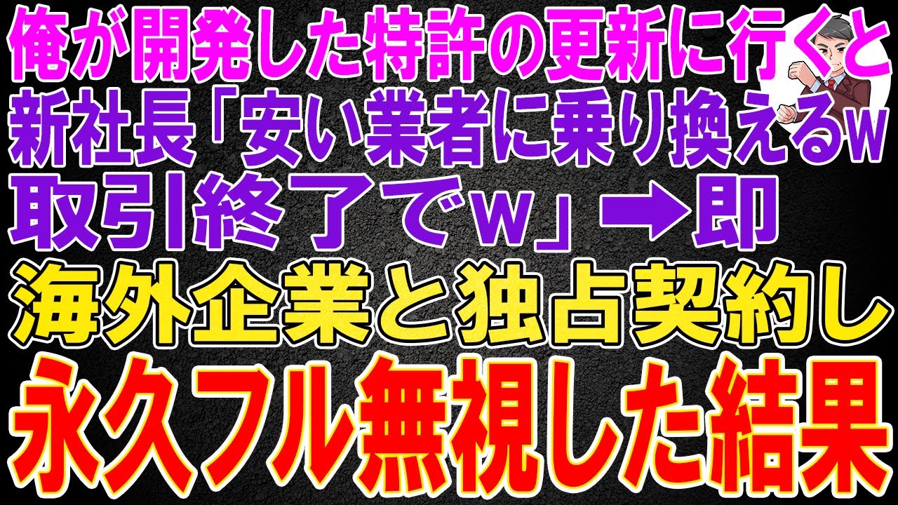 【スカッと】俺が開発した特許の更新に行くと新社長「安い業者に乗り換えるw取引終了でw」俺「了解です」→即、海外企業と独占契約し永久フル無視した結果