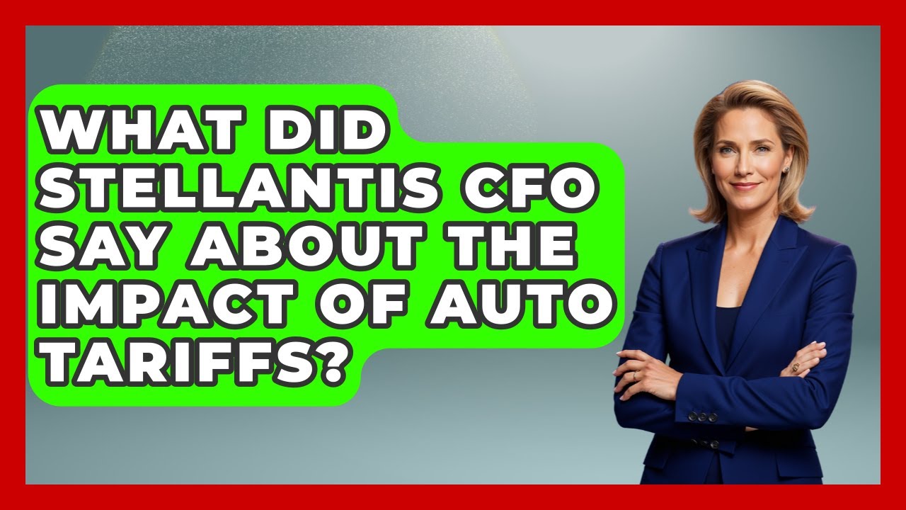 What Did Stellantis CFO Say About the Impact of Auto Tariffs? - International Policy Zone