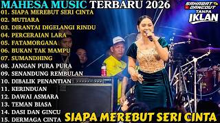 SYAHDU! MAHESA MUSIK FULL ALBUM 2026|| SIAPA MEREBUT SERI CINTA - MUTIARA -DIRANTAI DIGELANGI RINDU
