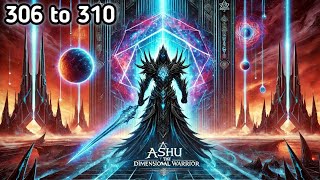 Ashu the dimensional warrior episode 306 to 310 | FS NOVEL EXPLAINER