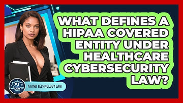 What Defines A HIPAA Covered Entity Under Healthcare Cybersecurity Law? - AI and Technology Law