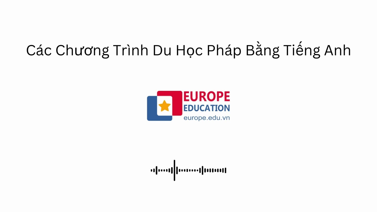 Các Chương Trình Du Học Pháp Bằng Tiếng Anh (Audio) - Europe Education - youtube