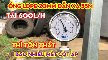 Ống ldpe 20mm dẫn xa 55m tải 600l/h thì sụt áp bao nhiêu mét cột áp?