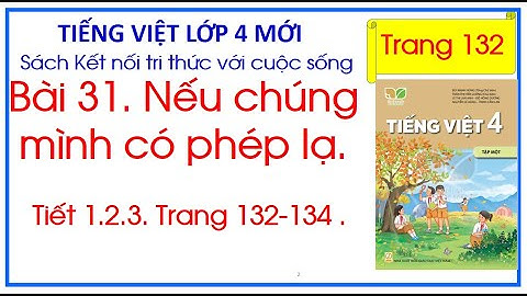 Bài 31. Nếu chúng mình có phép lạ  Tiếng Việt 4 Kết nối tri thức trang 132