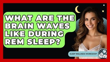 What Are The Brain Waves Like During REM Sleep? - Sleep Wellness Workshop