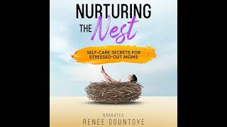 Nurturing The Nest Self-Care Secrets For Stressed-Out Moms By Renee Oguntoye Full Audiobook