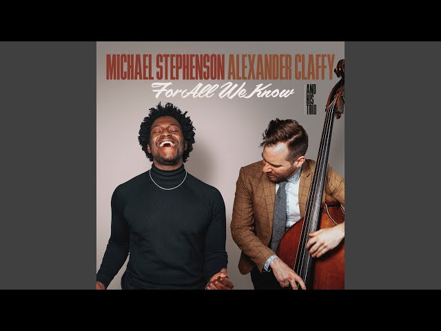 MICHAEL STEPHENSON & ALEXANDER CLAFFY TRIO - For All We Know