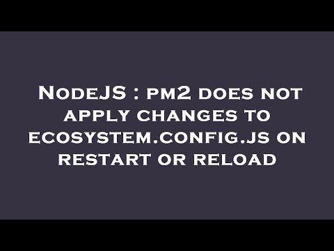 NodeJS : pm2 does not apply changes to ecosystem.config.js on restart or reload