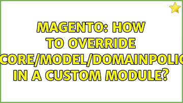 Magento: How to override Mage/Core/Model/Domainpolicy.php in a custom module?