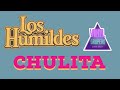 LOS HUMILDES - CHULITA