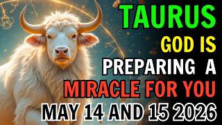 TAURUS ♉ 🙏 GOD IS PREPARING A MIRACLE IN YOUR LIFE ❗ MAY 14 AND 15 2026 🔮