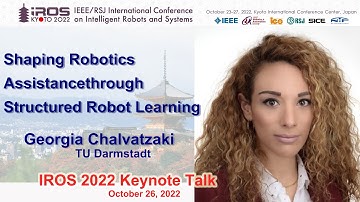 IROS 2022 Keynote: Georgia Chalvatzaki -- Shaping Robotic Assistance