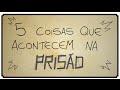 5 COISAS QUE ACONTECEM NA PRISÃO 5 COISAS QUE ACONTECEM NA PRISÃO