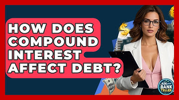 How Does Compound Interest Affect Debt? - Ask Your Bank Teller