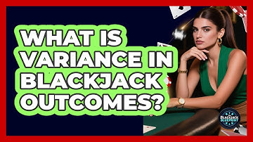 What Is Variance In Blackjack Outcomes? - The Blackjack Blueprint
