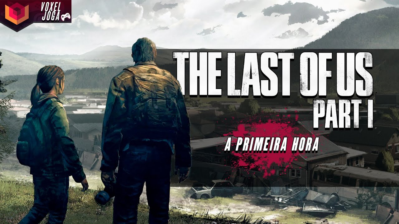 🎮 A PRIMEIRA HORA - THE LAST OF US PART I - VOXEL JOGA 🎮 