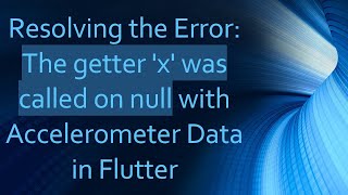 Famous Resolving the Error: The getter 'x' was called on null with Accelerometer Data in Flutter Profile