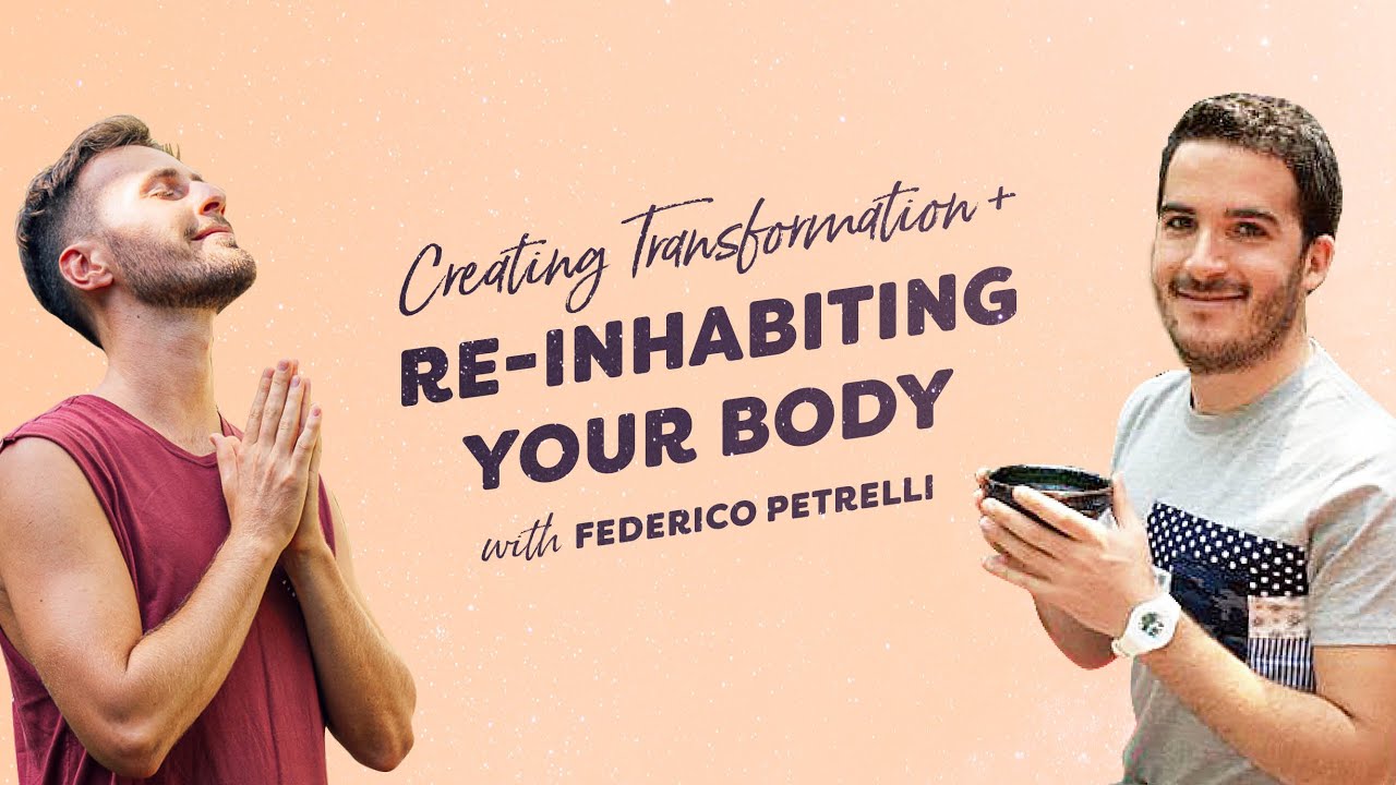 Creating Transformation & Re-Inhabiting Your Body – with Federico Petrelli