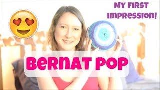 My First Impression Of Bernat Pop Yarn