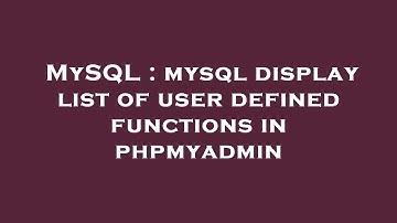 MySQL : mysql display list of user defined functions in phpmyadmin