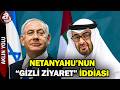 Netanyahu’nun “Gizli Ziyaret” Bilmecesi: İsrail Duyurdu, BAE Reddetti! BAE Neye Hazırlanıyor?