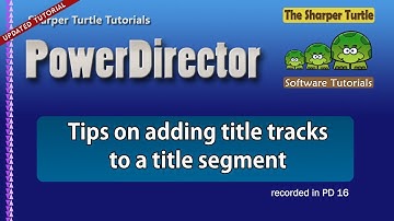 PowerDirector - Tips on adding tracks to a title segment