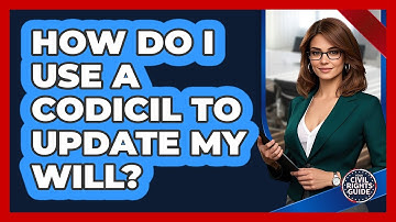 How Do I Use A Codicil To Update My Will? - Your Civil Rights Guide