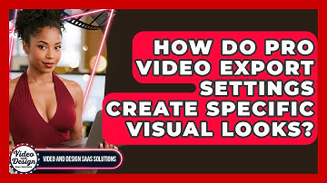 How Do Pro Video Export Settings Create Specific Visual Looks? - Video And Design Saas Solutions