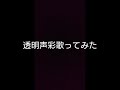 [透明声彩]アカペラで歌ってみた