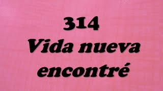 Video thumbnail of "314 Vida nueva encontré"