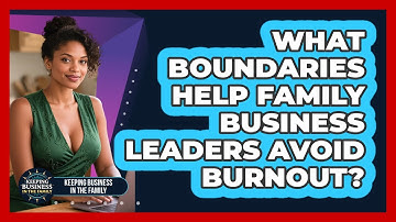 What Boundaries Help Family Business Leaders Avoid Burnout? - Keeping Business In The Family